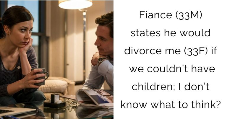 Fiance (33M) states he would divorce me (33F) if we couldn’t have children; I don’t know what to think?