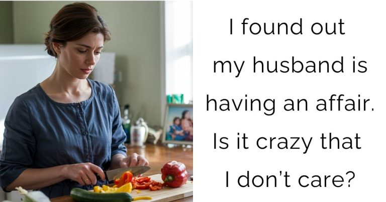 I found out my husband is having an affair. Is it crazy that I don’t care?