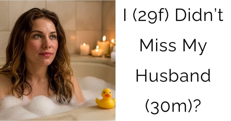 I (29f) Didn’t Miss My Husband (30m)?