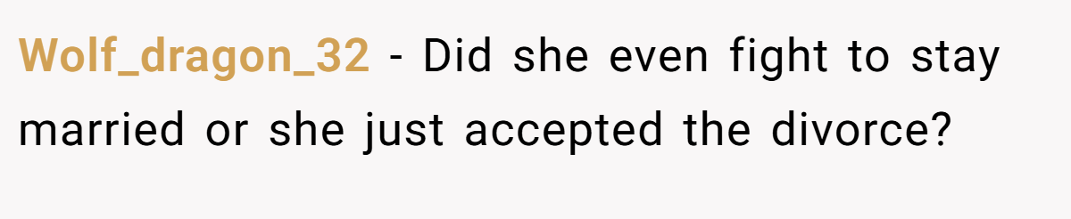 Wolf_dragon_32 − Did she even fight to stay married or she just accepted the divorce?