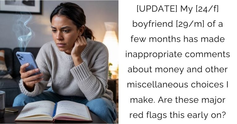 [UPDATE] My [24/f] boyfriend [29/m] of a few months has made inappropriate comments about money and other miscellaneous choices I make. Are these major red flags this early on?