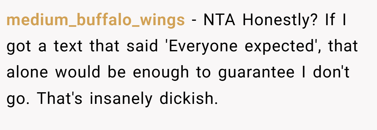 medium_buffalo_wings − NTA Honestly? If I got a text that said 'Everyone expected', that alone would be enough to guarantee I don't go. That's insanely dickish.