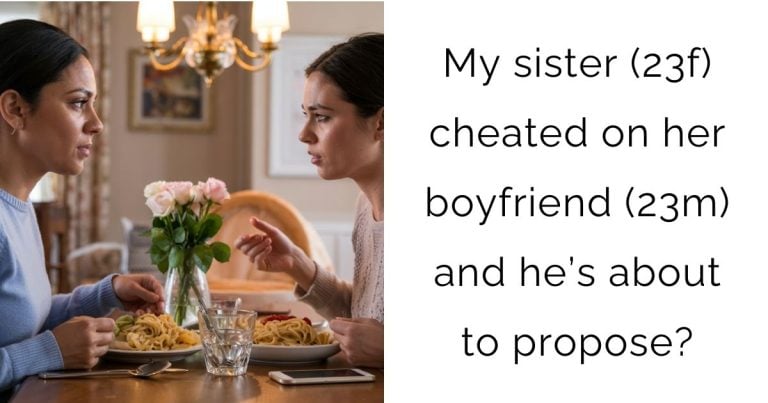 My sister (23f) cheated on her boyfriend (23m) and he’s about to propose?