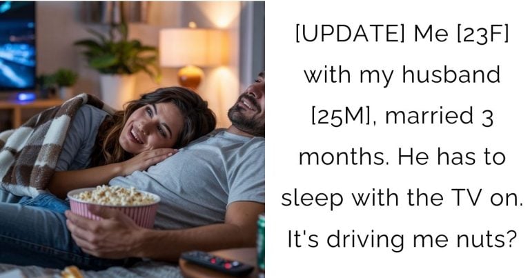 [UPDATE] Me [23F] with my husband [25M], married 3 months. He has to sleep with the TV on. It’s driving me nuts?