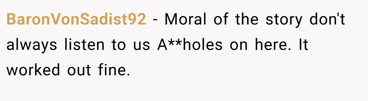 BaronVonSadist92 − Moral of the story don't always listen to us A**holes on here. It worked out fine.