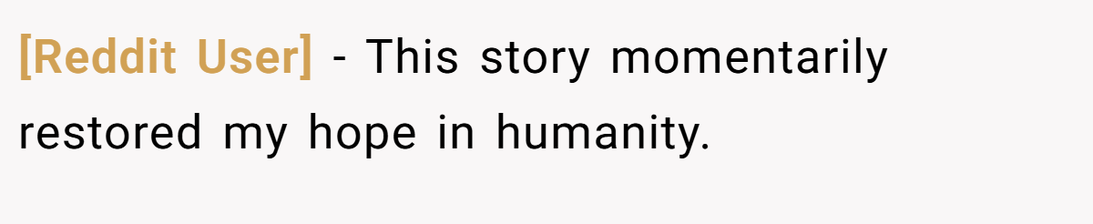 [Reddit User] − This story momentarily restored my hope in humanity.