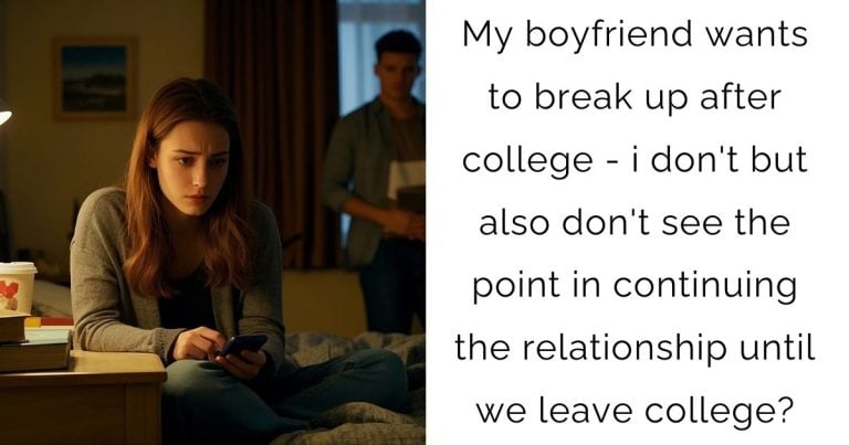 My boyfriend wants to break up after college – i don’t but also don’t see the point in continuing the relationship until we leave college?