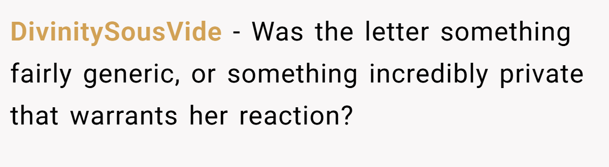 DivinitySousVide − Was the letter something fairly generic, or something incredibly private that warrants her reaction?