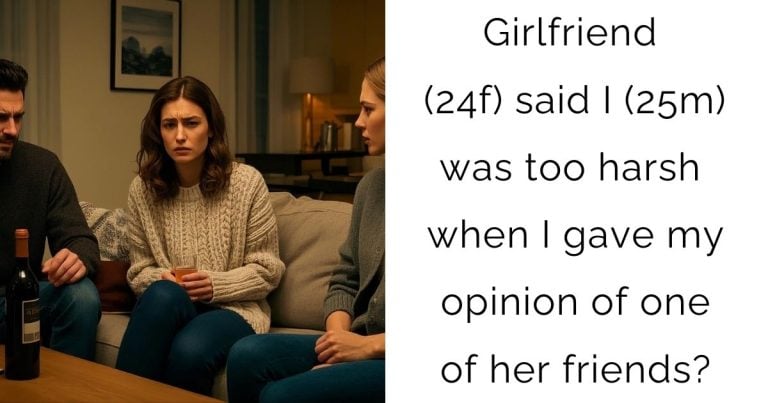 Girlfriend (24f) said I (25m) was too harsh when I gave my opinion of one of her friends?