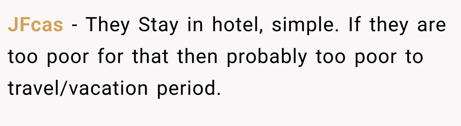JFcas − They Stay in hotel, simple. If they are too poor for that then probably too poor to travel/vacation period.