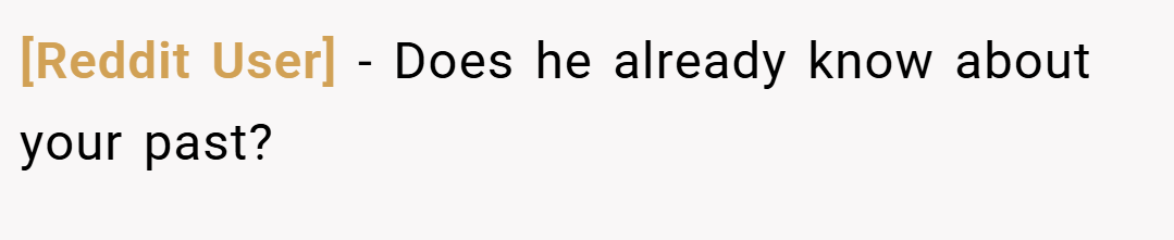 [Reddit User] − Does he already know about your past?