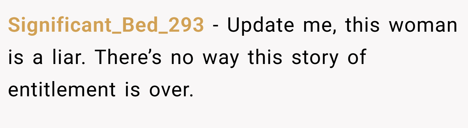 Significant_Bed_293 − Update me, this woman is a liar. There’s no way this story of entitlement is over.