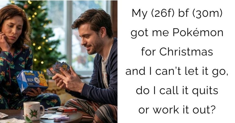 My (26f) bf (30m) got me Pokémon for Christmas and I can’t let it go, do I call it quits or work it out?