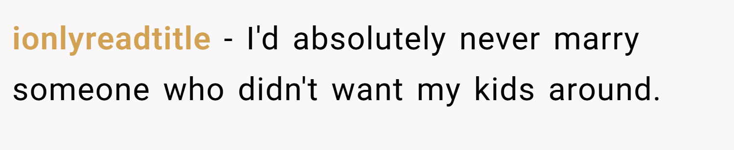 ionlyreadtitle − I'd absolutely never marry someone who didn't want my kids around.