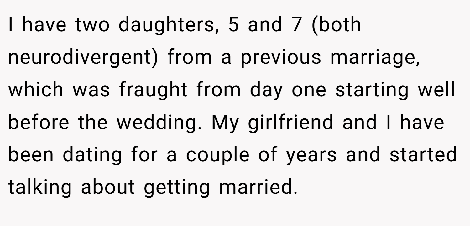 I have two daughters, 5 and 7 (both neurodivergent) from a previous marriage, which was fraught from day one starting well before the wedding. My girlfriend and I have been dating for a couple of years and started talking about getting married.