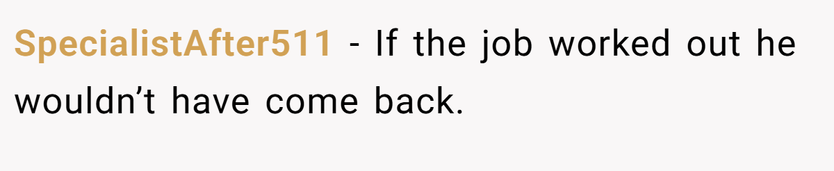 SpecialistAfter511 − If the job worked out he wouldn’t have come back.