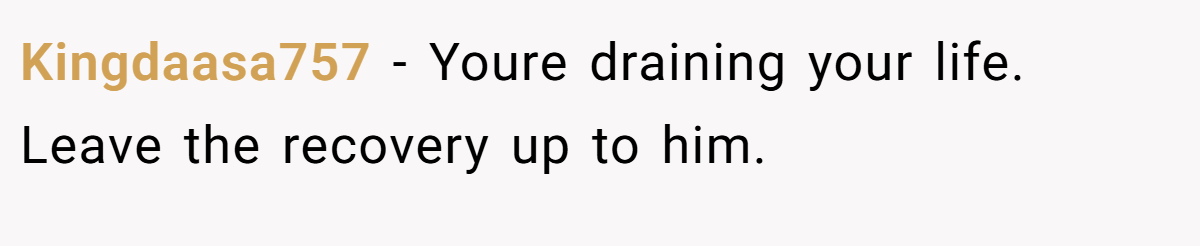 Kingdaasa757 − Youre draining your life. Leave the recovery up to him.