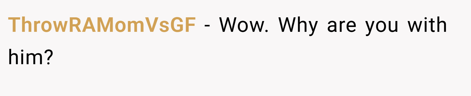 ThrowRAMomVsGF − Wow. Why are you with him?