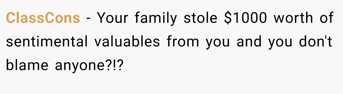 ClassCons − Your family stole $1000 worth of sentimental valuables from you and you don't blame anyone?!?
