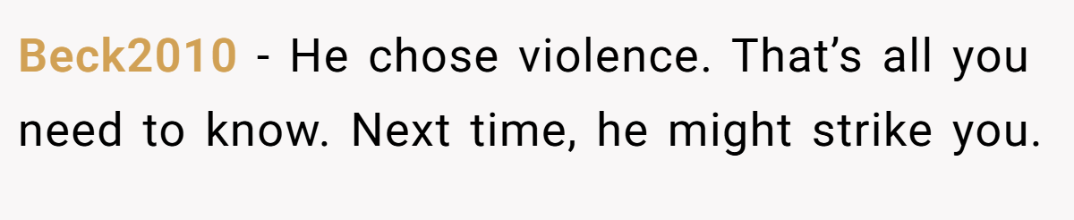 Beck2010 − He chose violence. That’s all you need to know. Next time, he might strike you.