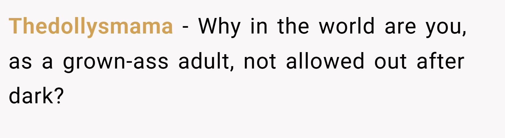 Thedollysmama − Why in the world are you, as a grown-ass adult, not allowed out after dark?