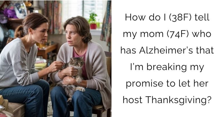 How do I (38F) tell my mom (74F) who has Alzheimer’s that I’m breaking my promise to let her host Thanksgiving?