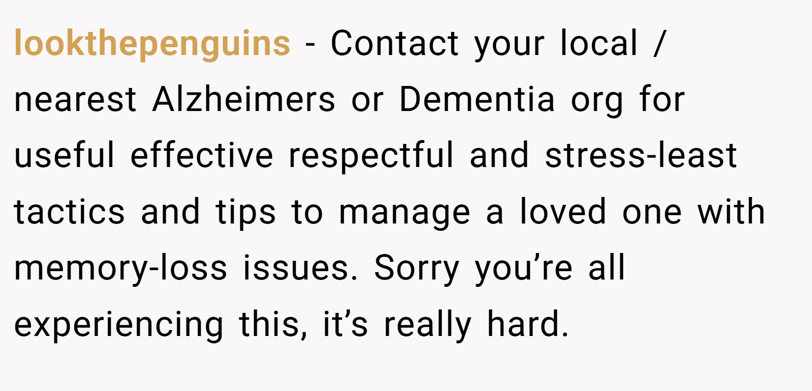 lookthepenguins − Contact your local / nearest Alzheimers or Dementia org for useful effective respectful and stress-least tactics and tips to manage a loved one with memory-loss issues. Sorry you’re all experiencing this, it’s really hard.