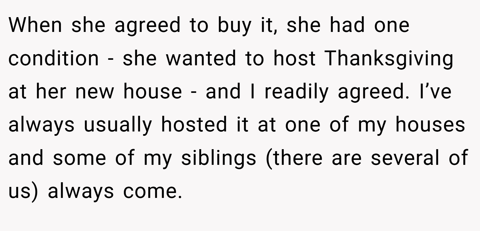 When she agreed to buy it, she had one condition - she wanted to host Thanksgiving at her new house - and I readily agreed. I’ve always usually hosted it at one of my houses and some of my siblings (there are several of us) always come.