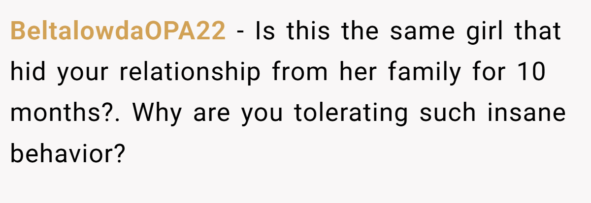 BeltalowdaOPA22 − Is this the same girl that hid your relationship from her family for 10 months?. Why are you tolerating such insane behavior?