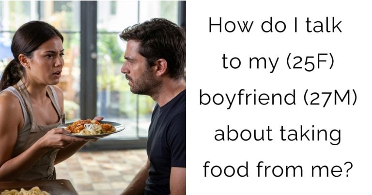 How do I talk to my (25F) boyfriend (27M) about taking food from me?