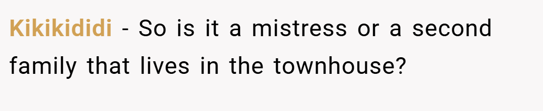 Kikikididi − So is it a mistress or a second family that lives in the townhouse?
