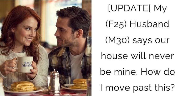[UPDATE] My (F25) Husband (M30) says our house will never be mine. How do I move past this?