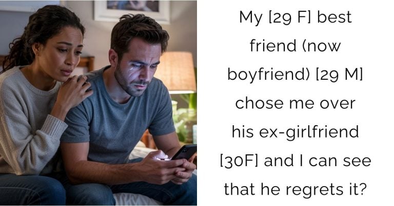 My [29 F] best friend (now boyfriend) [29 M] chose me over his ex-girlfriend [30 F] and I can see that he regrets it?