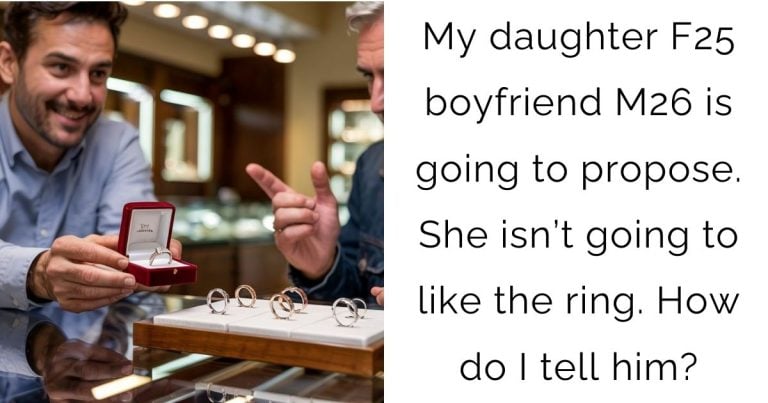 My daughter F25 boyfriend M26 is going to propose. She isn’t going to like the ring. How do I tell him?