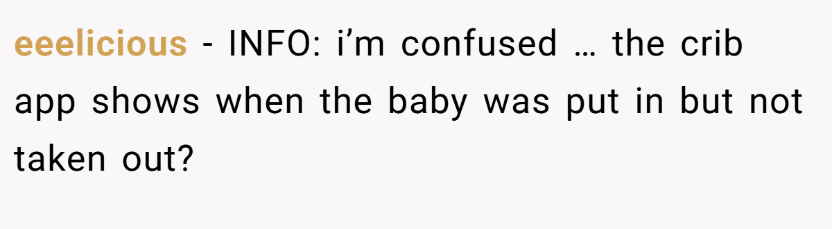 eeelicious − INFO: i’m confused … the crib app shows when the baby was put in but not taken out?