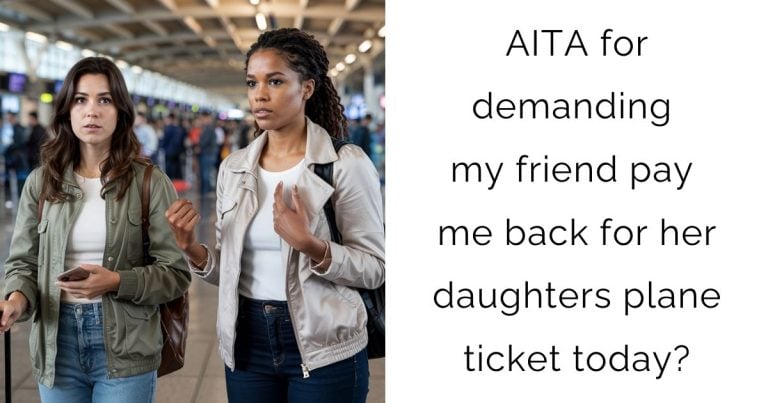 AITA for demanding my friend pay me back for her daughters plane ticket today?