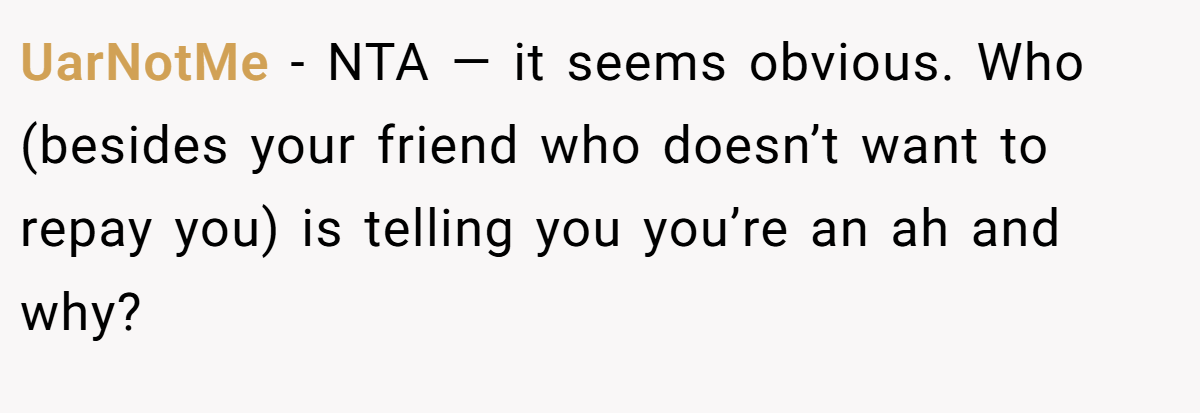 UarNotMe − NTA — it seems obvious. Who (besides your friend who doesn’t want to repay you) is telling you you’re an ah and why?
