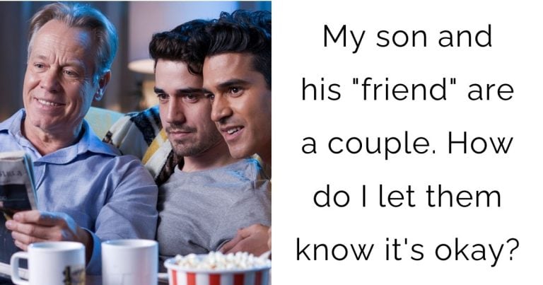 My son and his “friend” are a couple. How do I let them know it’s okay?