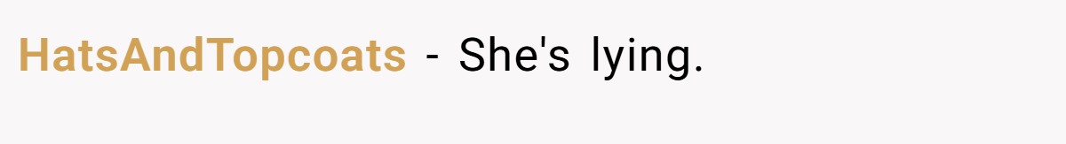 HatsAndTopcoats − She's lying.