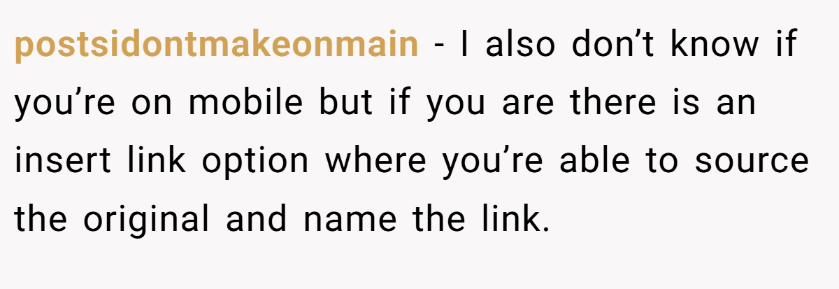 postsidontmakeonmain − I also don’t know if you’re on mobile but if you are there is an insert link option where you’re able to source the original and name the link.