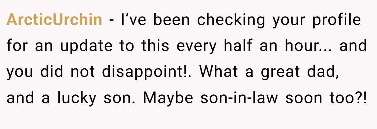ArcticUrchin − I’ve been checking your profile for an update to this every half an hour... and you did not disappoint!. What a great dad, and a lucky son. Maybe son-in-law soon too?!