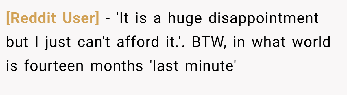[Reddit User] − 'It is a huge disappointment but I just can't afford it.'. BTW, in what world is fourteen months 'last minute'
