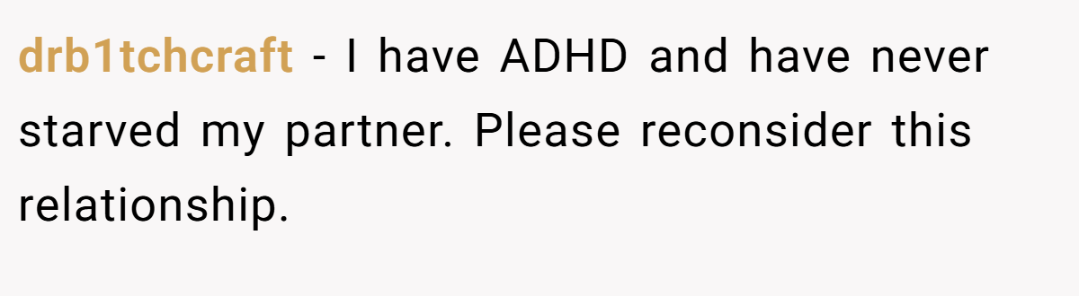 drb1tchcraft − I have ADHD and have never starved my partner. Please reconsider this relationship.