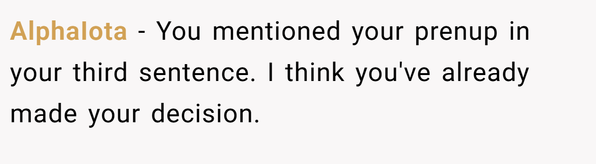 AlphaIota − You mentioned your prenup in your third sentence. I think you've already made your decision.