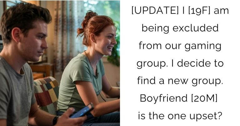 [UPDATE] I [19F] am being excluded from our gaming group. I decide to find a new group. Boyfriend [20M] is the one upset?