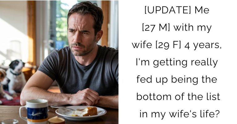 [UPDATE] Me [27 M] with my wife [29 F] 4 years, I’m getting really fed up being the bottom of the list in my wife’s life?