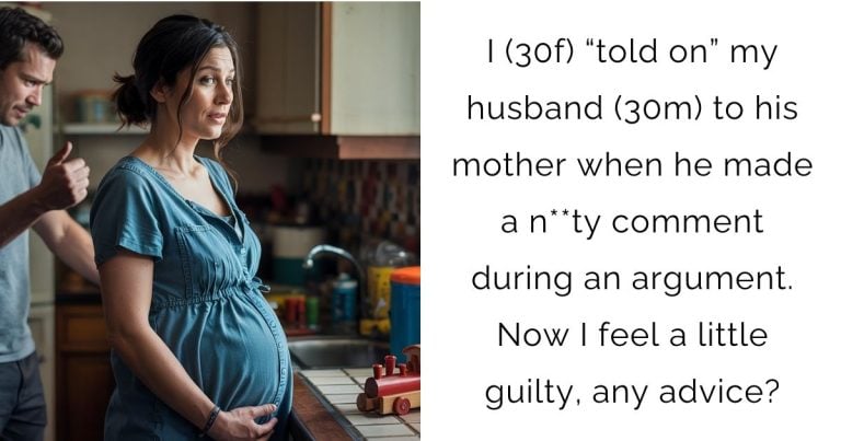 I (30f) “told on” my husband (30m) to his mother when he made a n**ty comment during an argument. Now I feel a little guilty, any advice?