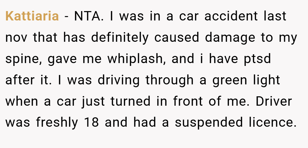 Kattiaria − NTA. I was in a car accident last nov that has definitely caused damage to my spine, gave me whiplash, and i have ptsd after it. I was driving through a green light when a car just turned in front of me. Driver was freshly 18 and had a suspended licence.
