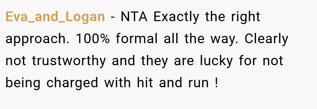 Eva_and_Logan − NTA Exactly the right approach. 100% formal all the way. Clearly not trustworthy and they are lucky for not being charged with hit and run !