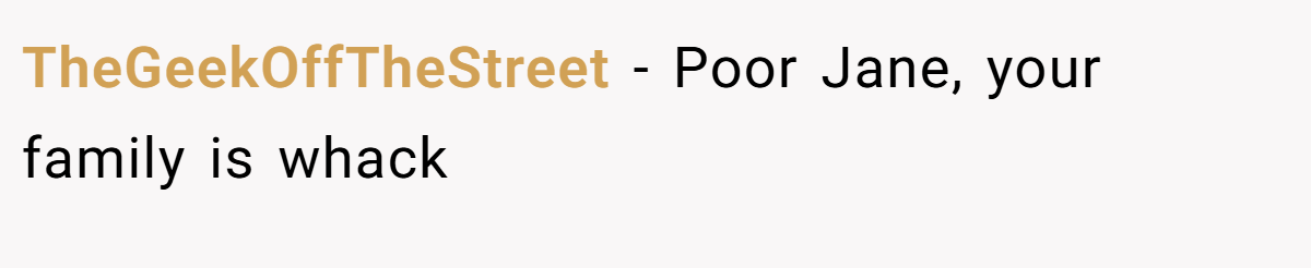 TheGeekOffTheStreet − Poor Jane, your family is whack